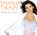 SHANIA TWAIN - That Don't Impress Me Much